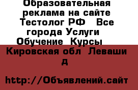 Образовательная реклама на сайте Тестолог.РФ - Все города Услуги » Обучение. Курсы   . Кировская обл.,Леваши д.